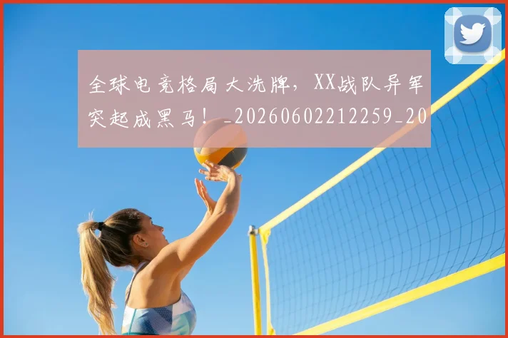 全球电竞格局大洗牌，XX战队异军突起成黑马！_20260602212259_20260704171242
