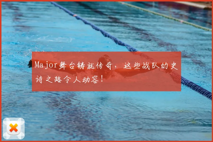 Major舞台铸就传奇，这些战队的史诗之路令人动容！