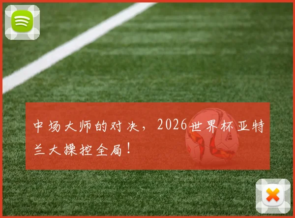 中场大师的对决,2026世界杯亚特兰大操控全局!