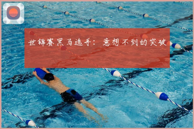 世锦赛黑马选手：意想不到的突破