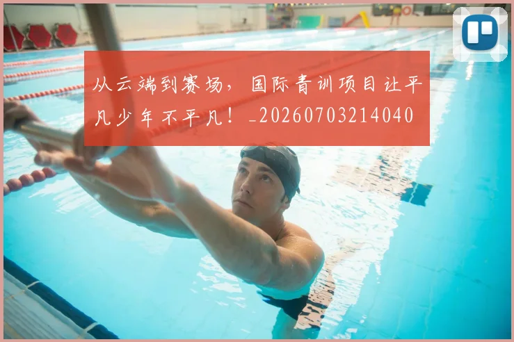从云端到赛场,国际青训项目让平凡少年不平凡!_20260703214040
